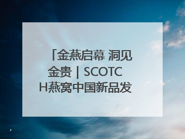 金燕启幕 洞见金贵｜SCOTCH燕窝中国新品发布会举行