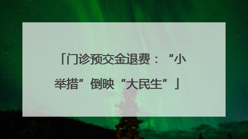 门诊预交金退费：“小举措”倒映“大民生”