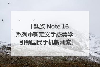魅族 Note 16系列重新定义手感美学，引领国民手机新潮流