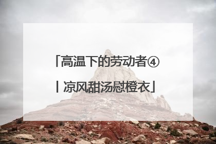 高温下的劳动者④丨凉风甜汤慰橙衣