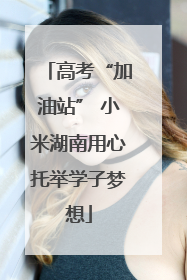 高考“加油站” 小米湖南用心托举学子梦想
