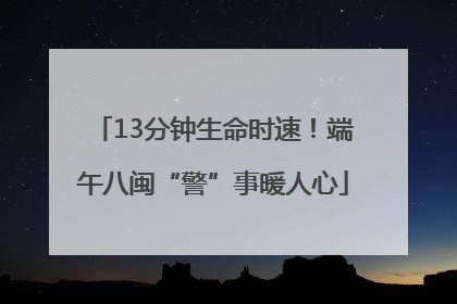 13分钟生命时速！端午八闽“警”事暖人心