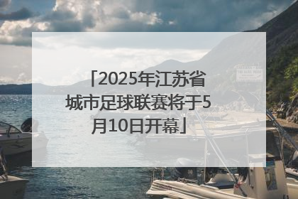 2025年江苏省城市足球联赛将于5月10日开幕