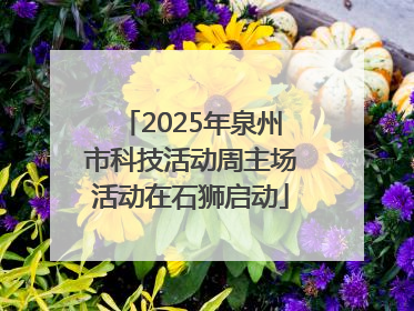 2025年泉州市科技活动周主场活动在石狮启动