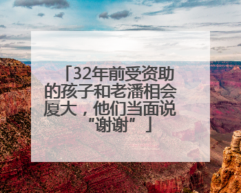 32年前受资助的孩子和老潘相会厦大，他们当面说“谢谢”
