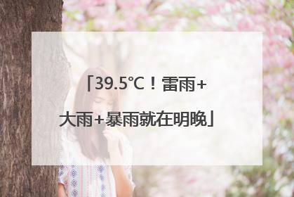 39.5℃！雷雨+大雨+暴雨就在明晚