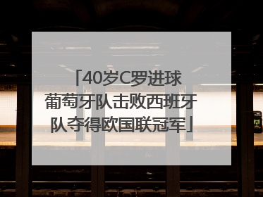 40岁C罗进球 葡萄牙队击败西班牙队夺得欧国联冠军