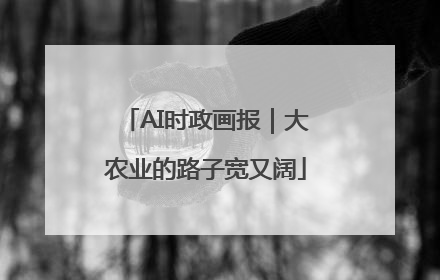 AI时政画报｜大农业的路子宽又阔