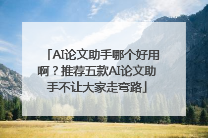 AI论文助手哪个好用啊？推荐五款AI论文助手不让大家走弯路