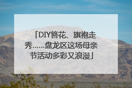 DIY簪花、旗袍走秀……盘龙区这场母亲节活动多彩又浪漫